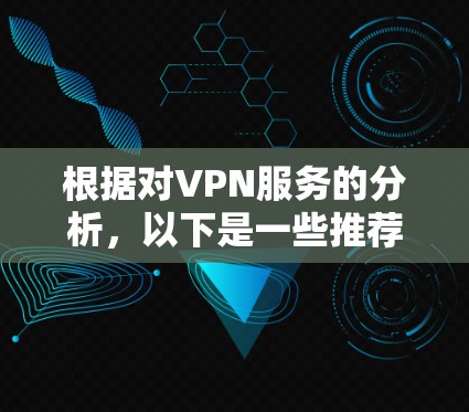 根据对VPN服务的分析，以下是一些推荐的选择，基于用户需求的不同情况