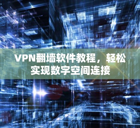 VPN翻墙软件教程，轻松实现数字空间连接