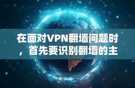 在面对VPN翻墙问题时，首先要识别翻墙的主要原因，然后采取相应的措施来解决。以下是一些常见的问题和解决方法，以及推荐的 VPN 平台和工具