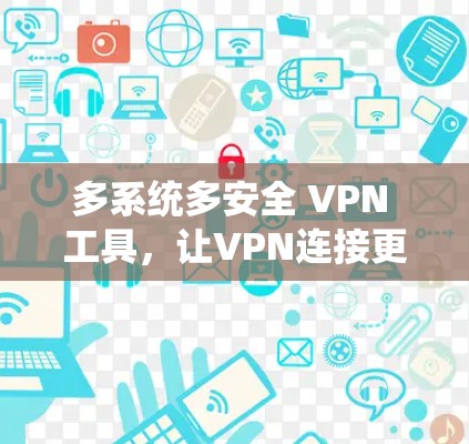 多系统多安全 VPN 工具，让VPN连接更轻松