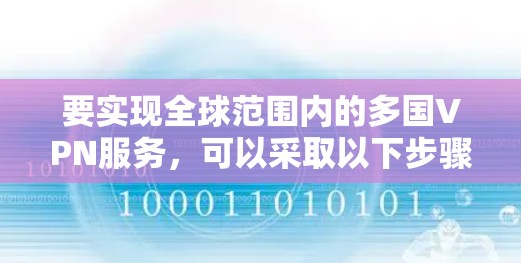 要实现全球范围内的多国VPN服务，可以采取以下步骤