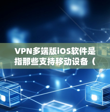 VPN多端版iOS软件是指那些支持移动设备（iOS系统）的VPN应用程序。这些软件通常能够为用户提供加密传输、安全设置、多端兼容性等便利功能。以下是一些常见的iOSVPN软件推荐，以及它们的特点