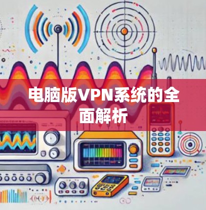 电脑版VPN系统的全面解析