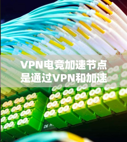 VPN电竞加速节点是通过VPN和加速技术实现玩家在不同服务器间快速连接和游戏或比赛的综合技术。以下是关于该主题的逐步解释