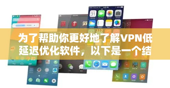 为了帮助你更好地了解VPN低延迟优化软件，以下是一个结构化的指南，涵盖基本概念、软件功能、使用步骤以及注意事项