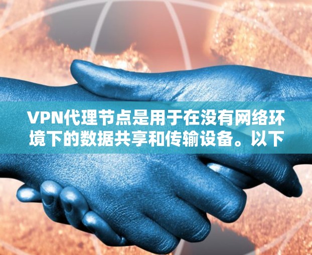 VPN代理节点是用于在没有网络环境下的数据共享和传输设备。以下是对该主题的详细介绍