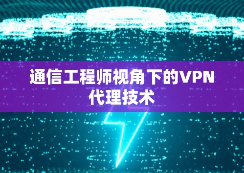 通信工程师视角下的VPN代理技术