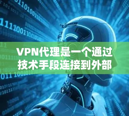 VPN代理是一个通过技术手段连接到外部网络，提供安全网络环境并保护用户数据的安全工具。以下是普通用户在使用VPN代理时的主要功能分析