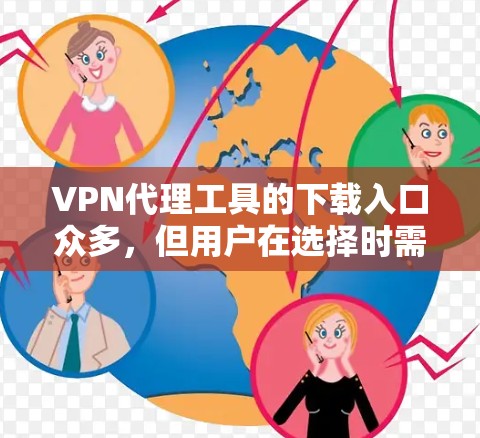 VPN代理工具的下载入口众多，但用户在选择时需要根据自己的需求和安全情况进行选择。以下是一些常见的VPN下载网站，供参考