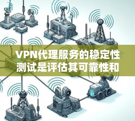 VPN代理服务的稳定性测试是评估其可靠性和安全性的重要一步。以下是关于VPN代理服务稳定性和性能测试的一些关键点和考虑因素 VPN代理服务的稳定性测试是评估其可靠性和安全性的重要一步。以下是关于VPN代理服务稳定性和性能测试的一些关键点和考虑因素