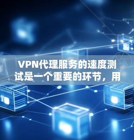 VPN代理服务的速度测试是一个重要的环节,用于评估代理服务器的性能和响应时间。以下是对VPN代理服务速度测试的综合分析 VPN代理服务的速度测试是一个重要的环节,用于评估代理服务器的性能和响应时间。以下是对VPN代理服务速度测试的综合分析