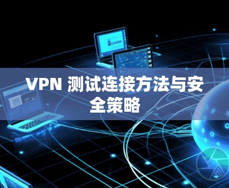 VPN 测试连接方法与安全策略