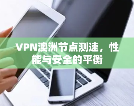 VPN澳洲节点测速，性能与安全的平衡