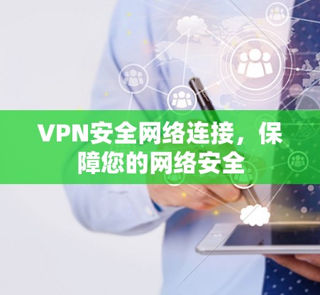 VPN安全网络连接，保障您的网络安全