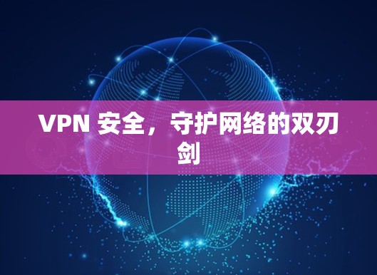 VPN 安全，守护网络的双刃剑