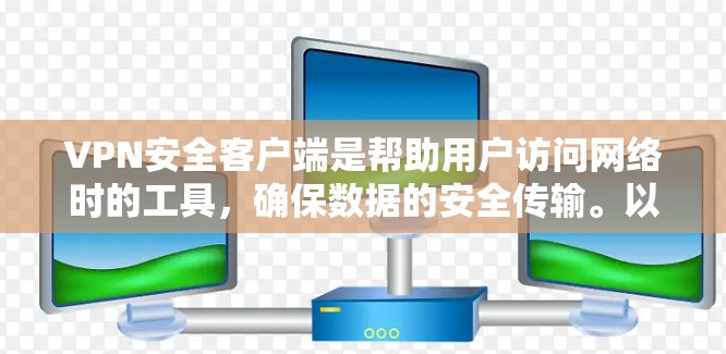 VPN安全客户端是帮助用户访问网络时的工具，确保数据的安全传输。以下是几个常见的VPN安全客户端及其特点