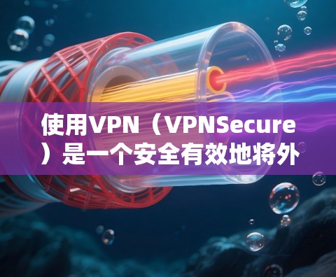 使用VPN（VPNSecure）是一个安全有效地将外网信息传输到目标服务器的方法，主要分为客户端和服务器两种类型。以下是一个详细的使用步骤指南