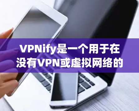 VPNify是一个用于在没有VPN或虚拟网络的情况下绕过互联网防火墙，直接访问国外网站的工具。它提供了多种翻墙功能，如IP地址翻墙、绕过防火墙、绕过VPN限制等。以下是对该工具的系统性分析和建议