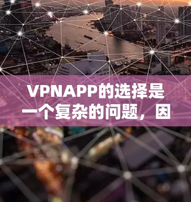 VPNAPP的选择是一个复杂的问题，因为它涉及到安全、隐私、法律等多个因素。以下是一些考虑因素和推荐，帮助你找到合适的VPNAPP