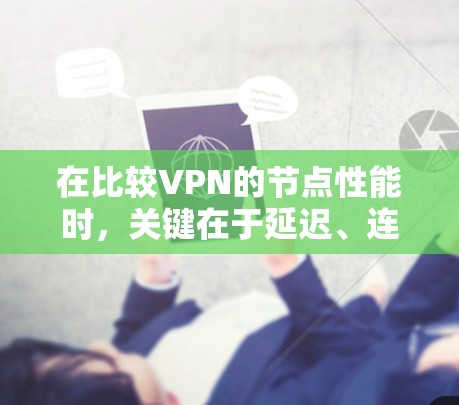 在比较VPN的节点性能时，关键在于延迟、连接稳定性、带宽、防火墙、安全性和设备配置。以下是对几个主要VPN模型的比较