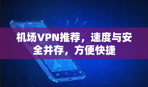 机场VPN推荐，速度与安全并存，方便快捷