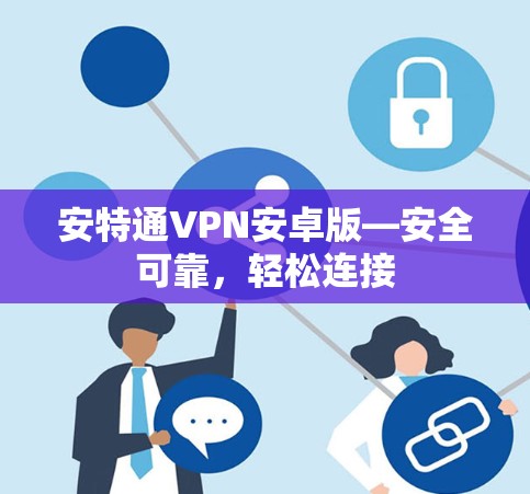 安特通VPN安卓版—安全可靠，轻松连接
