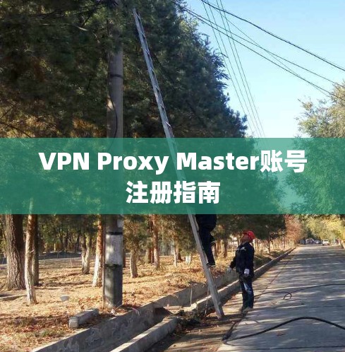 VPN Proxy Master账号注册指南