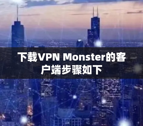 下载VPN Monster的客户端步骤如下