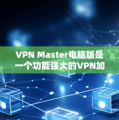 VPN Master电脑版是一个功能强大的VPN加速器，旨在为用户提供更快的VPN体验。以下是对该软件的详细介绍