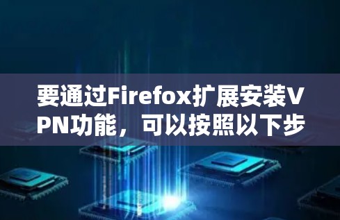 要通过Firefox扩展安装VPN功能，可以按照以下步骤操作