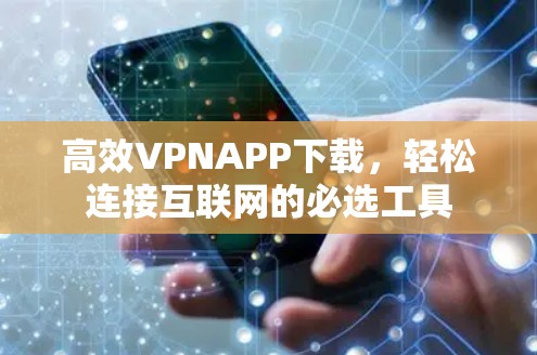 高效VPNAPP下载，轻松连接互联网的必选工具