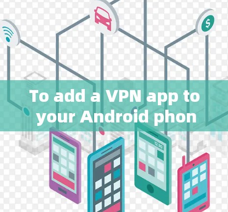 To add a VPN app to your Android phone and use it,follow these steps:
