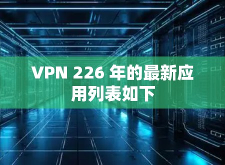VPN 226 年的最新应用列表如下