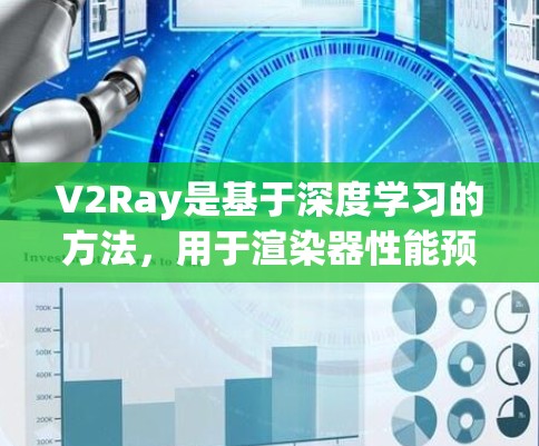 V2Ray是基于深度学习的方法，用于渲染器性能预测和优化。以下是对V2Ray速度检测方法的总结和应用建议