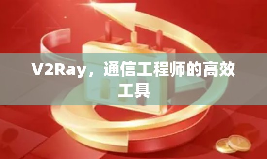 V2Ray,通信工程师的高效工具 V2Ray,通信工程师的高效工具
