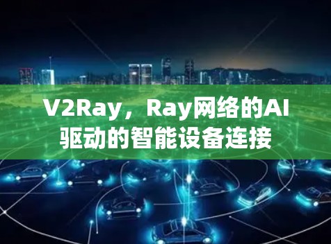 V2Ray，Ray网络的AI驱动的智能设备连接