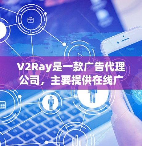 V2Ray是一款广告代理公司，主要提供在线广告、内容广告和社交媒体广告的代理服务。如果你询问的是V2Ray的订阅信息，以下是一些可能涉及的内容