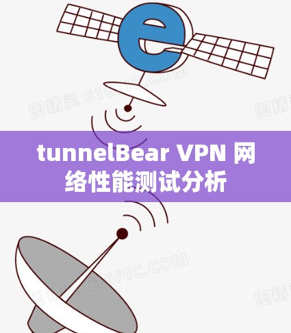 tunnelBear VPN 网络性能测试分析