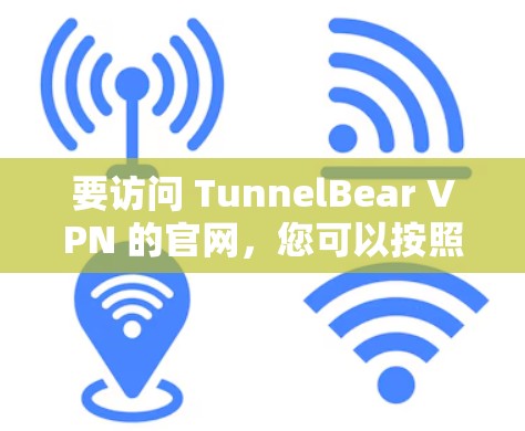 要访问 TunnelBear VPN 的官网，您可以按照以下步骤操作