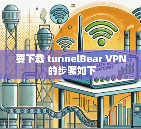 要下载 tunnelBear VPN 的步骤如下