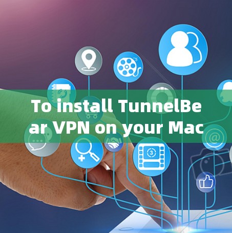 To install TunnelBear VPN on your Mac,follow these step-by-step instructions: