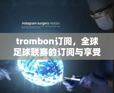 trombon订阅，全球足球联赛的订阅与享受