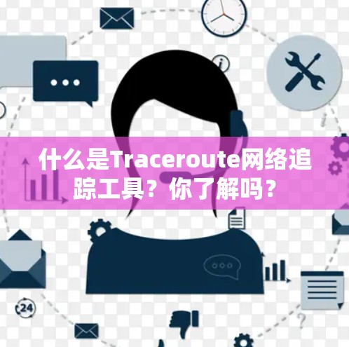 什么是Traceroute网络追踪工具？你了解吗？