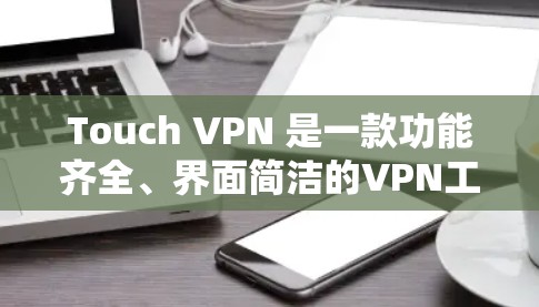Touch VPN 是一款功能齐全、界面简洁的VPN工具，旨在为用户提供高效、安全的VPN服务。以下是关于 Touch VPN 的详细信息