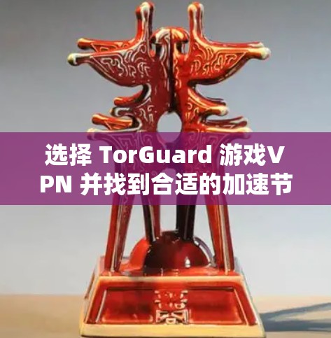 选择 TorGuard 游戏VPN 并找到合适的加速节点是确保VPN连接可靠和安全的关键步骤。以下是详细的推荐和指南
