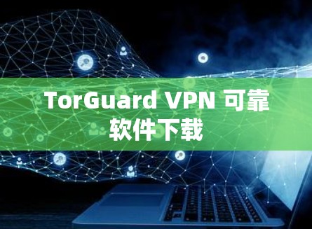 TorGuard VPN 可靠软件下载