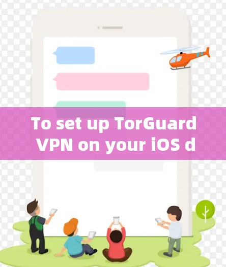To set up TorGuard VPN on your iOS device,follow these organized steps:
