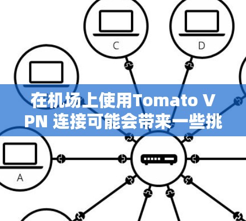 在机场上使用Tomato VPN 连接可能会带来一些挑战，但如果你的情况明确，且需要加密数据或访问互联网，以下是一些建议和步骤