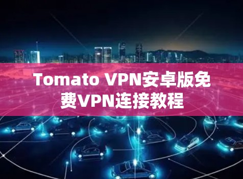 Tomato VPN安卓版免费VPN连接教程
