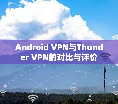 Android VPN与Thunder VPN的对比与评价